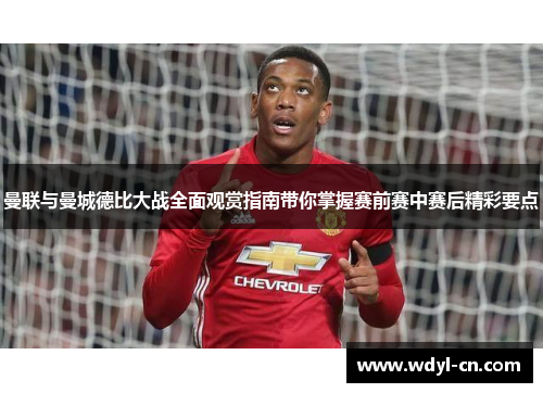 曼联与曼城德比大战全面观赏指南带你掌握赛前赛中赛后精彩要点